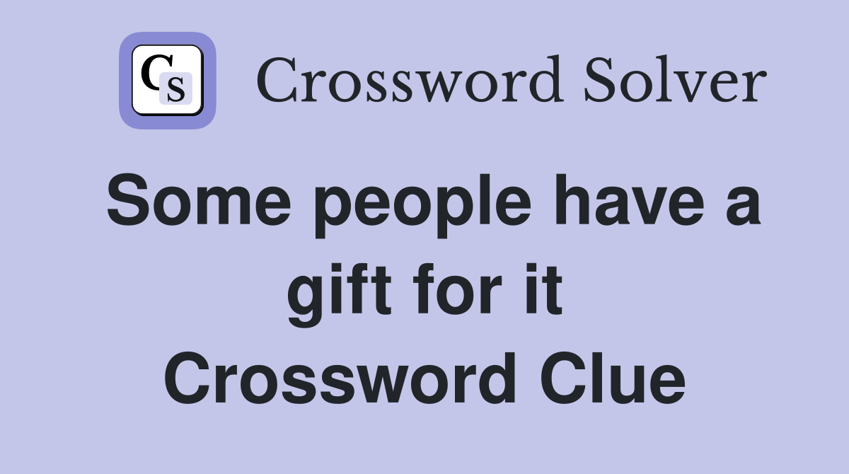 Some people have a gift for it Crossword Clue
