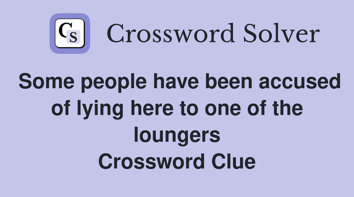 Some people have been accused of lying here to one of the loungers Crossword Clue