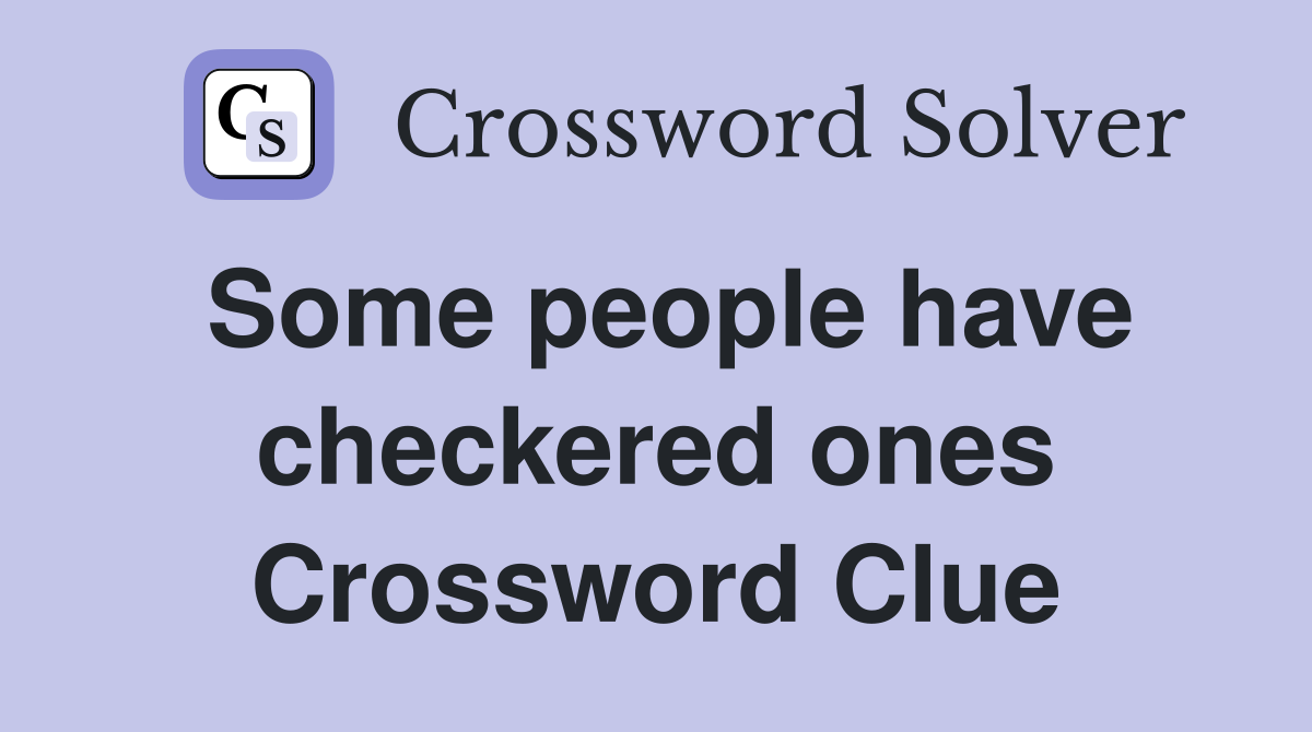 Some people have checkered ones Crossword Clue