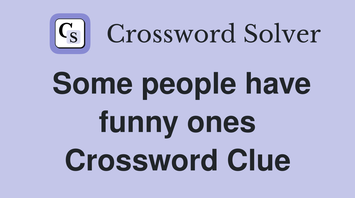 Some people have funny ones Crossword Clue