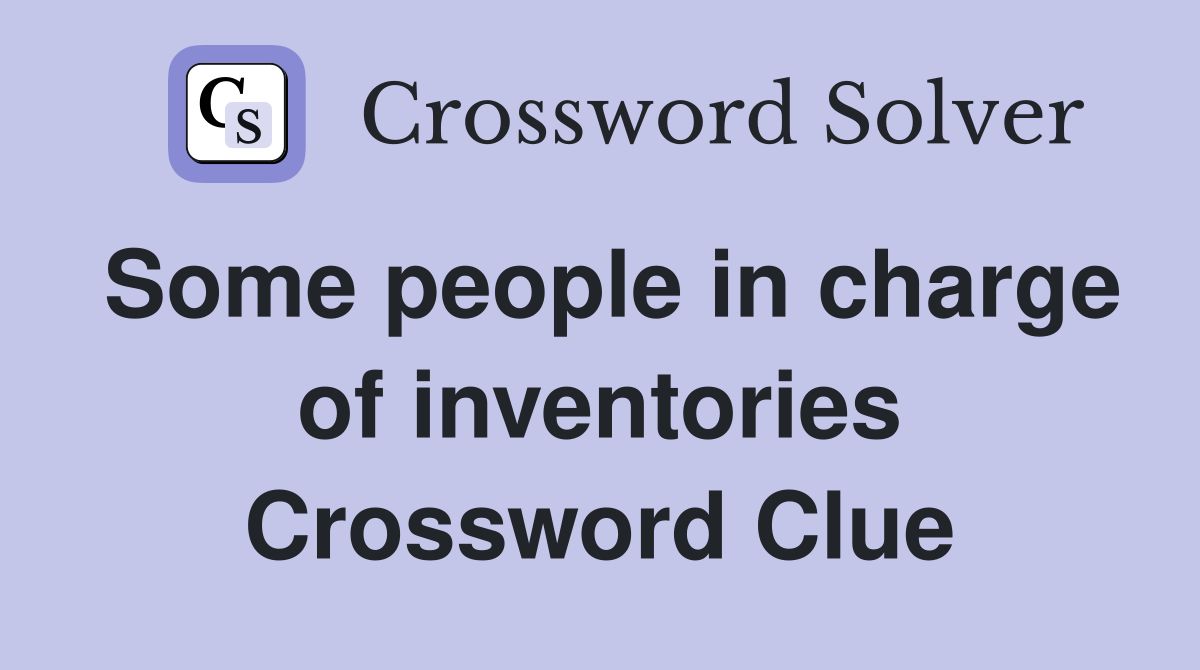 Some people in charge of inventories Crossword Clue