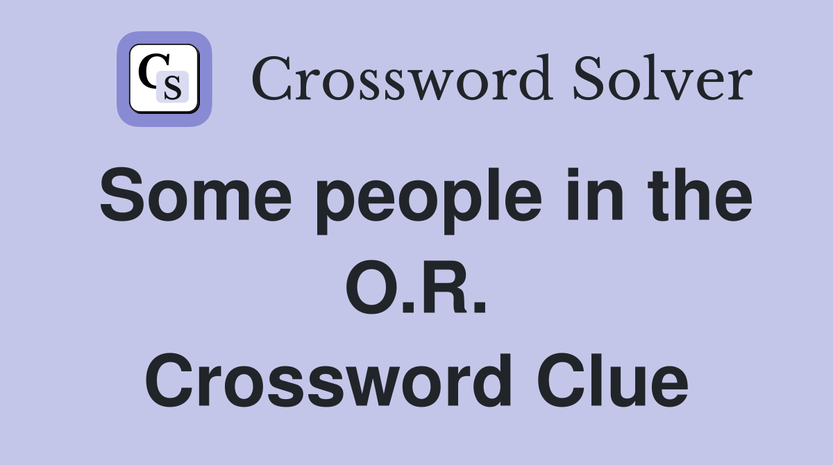 Some people in the O.R. Crossword Clue