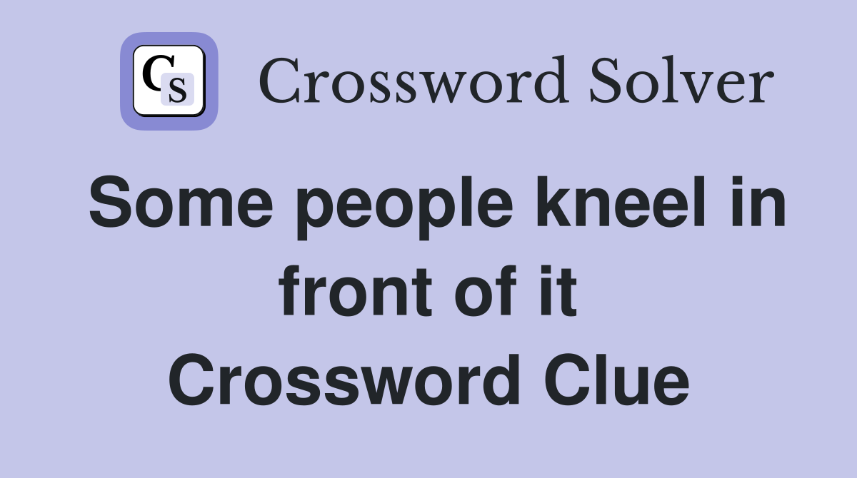 Some people kneel in front of it Crossword Clue