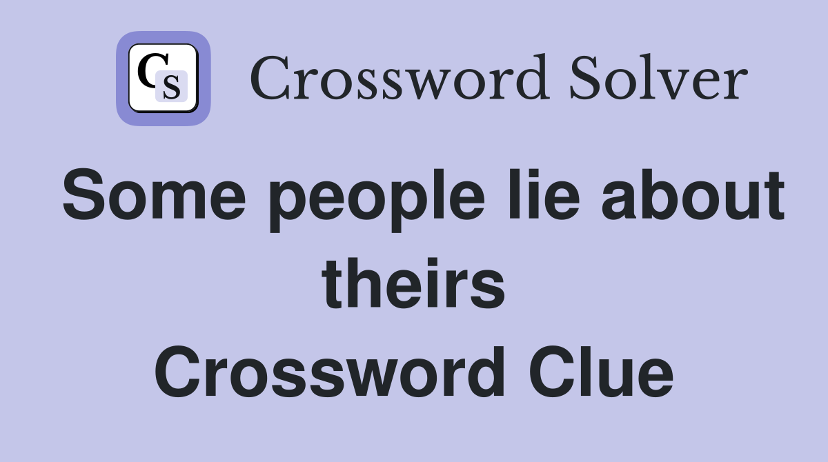Some people lie about theirs Crossword Clue
