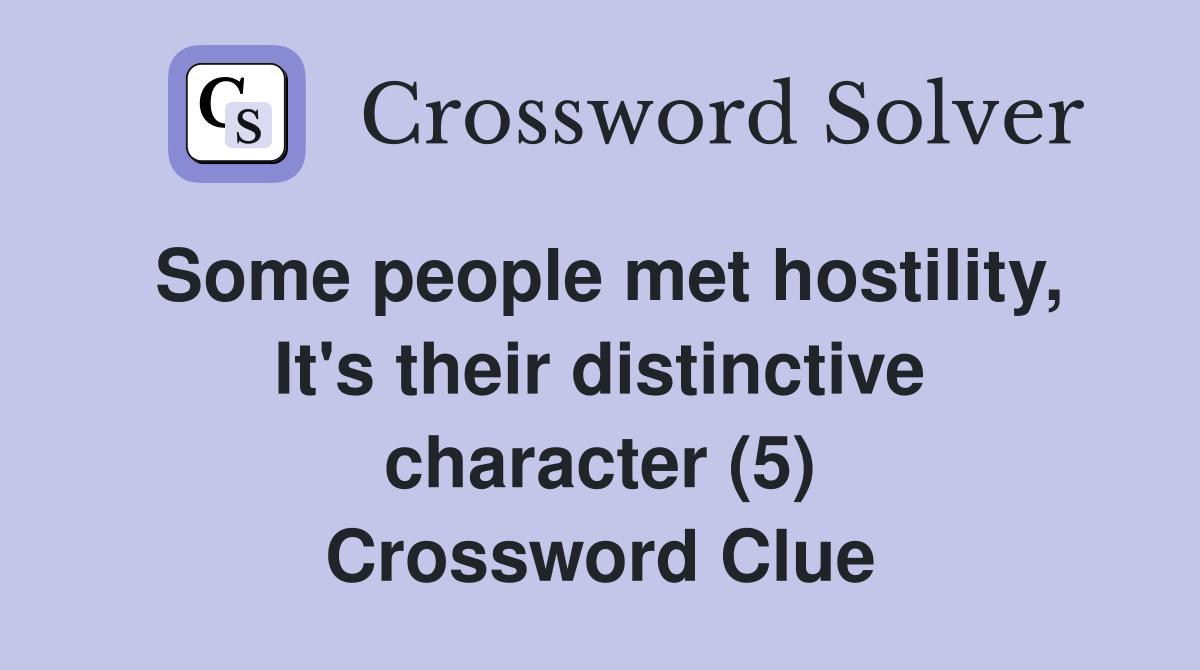Some people met hostility, It's their distinctive character (5) Crossword Clue