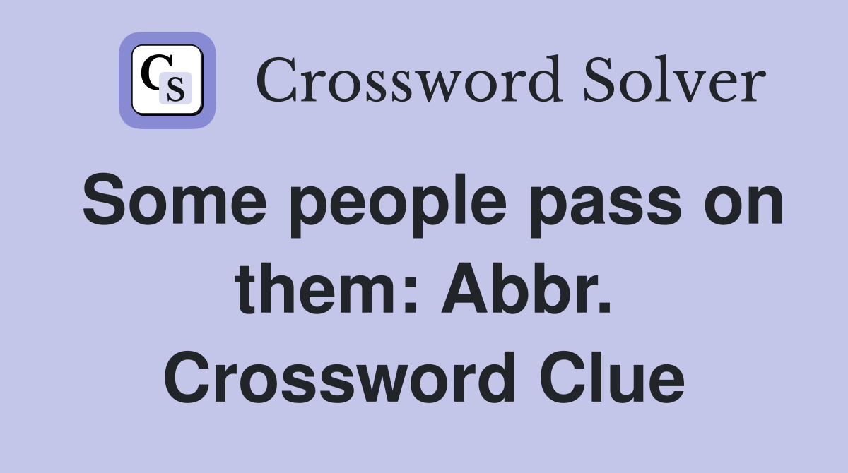 Some people pass on them: Abbr. Crossword Clue