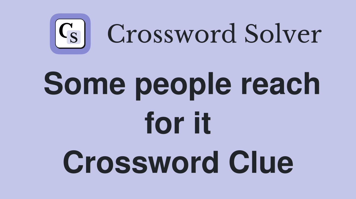 Some people reach for it Crossword Clue