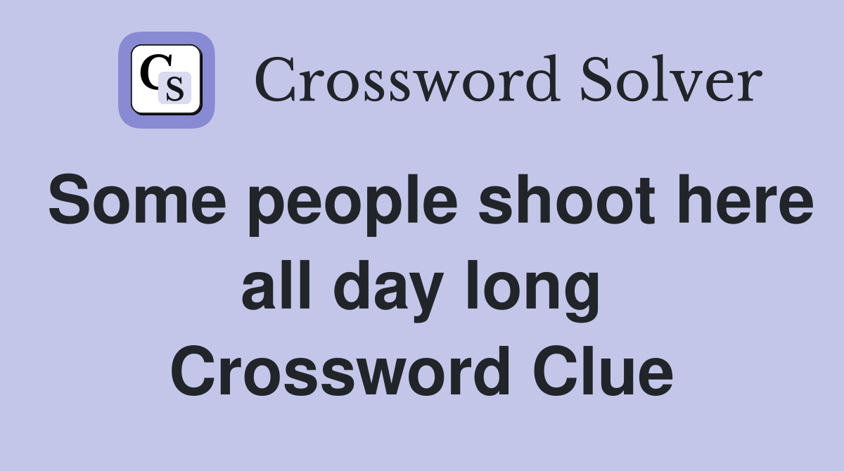 Some people shoot here all day long Crossword Clue