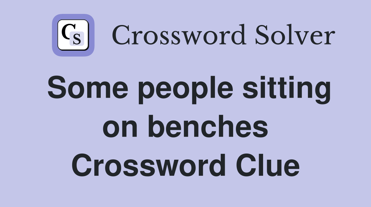 Some people sitting on benches Crossword Clue