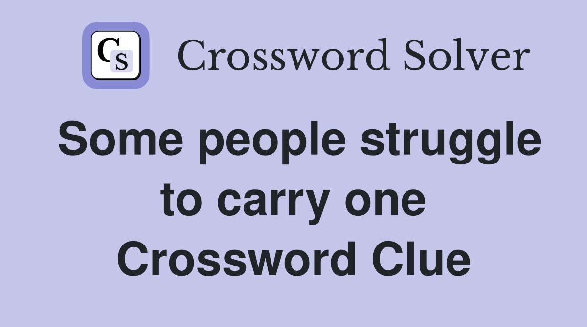 Some people struggle to carry one Crossword Clue