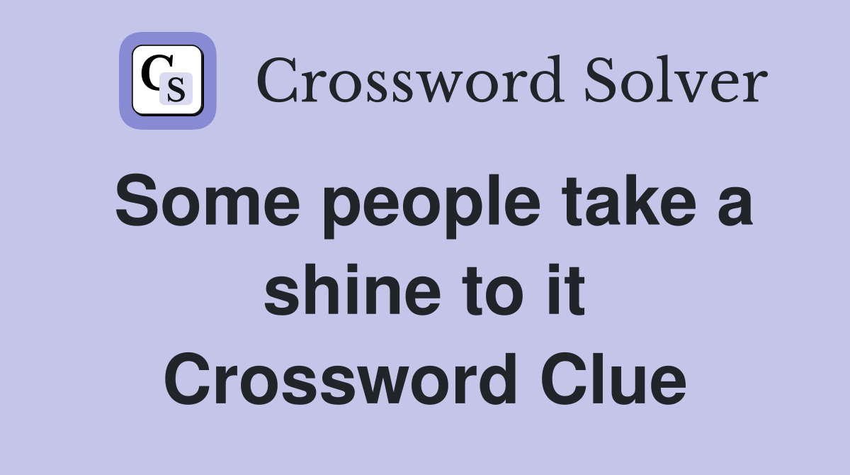 Some people take a shine to it Crossword Clue