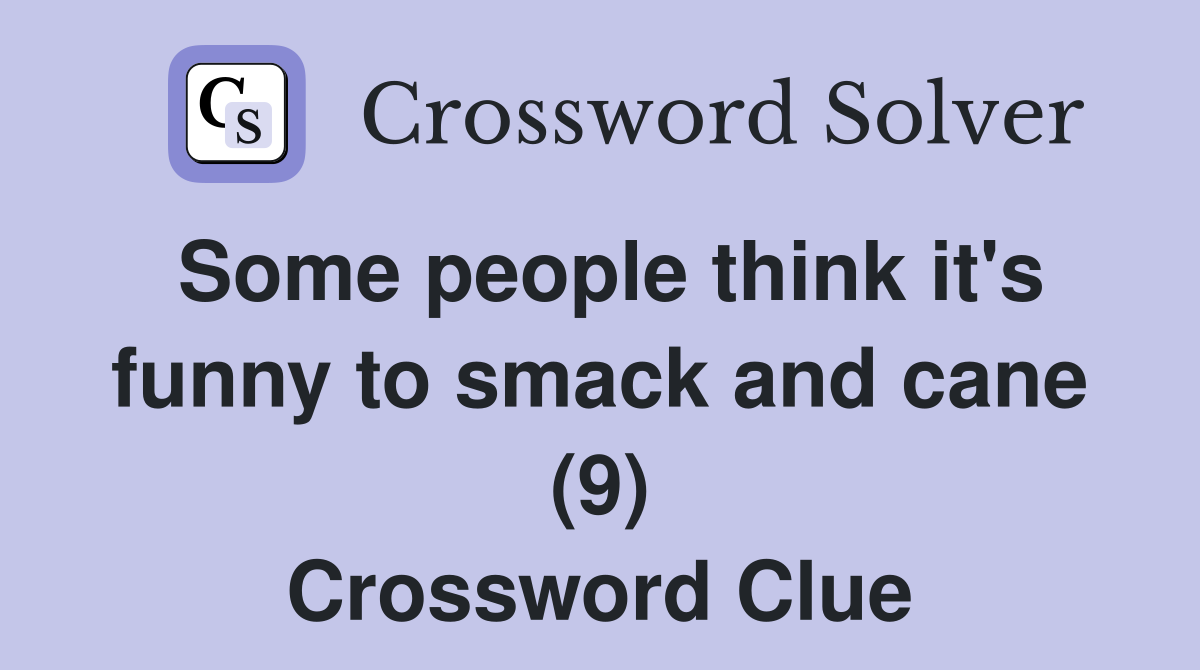 Some people think it's funny to smack and cane (9) Crossword Clue