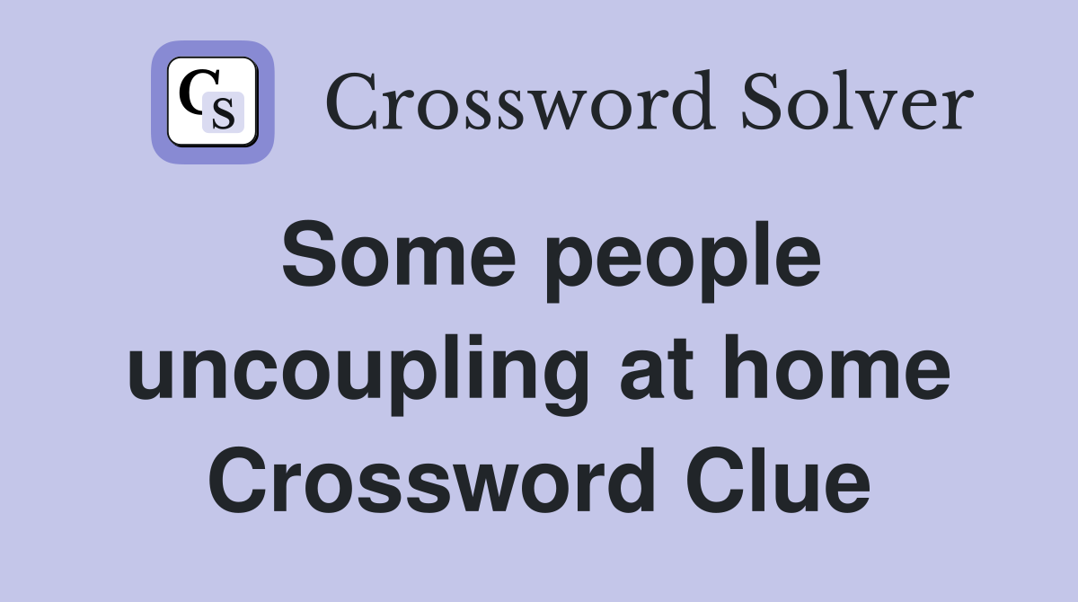 Some people uncoupling at home Crossword Clue