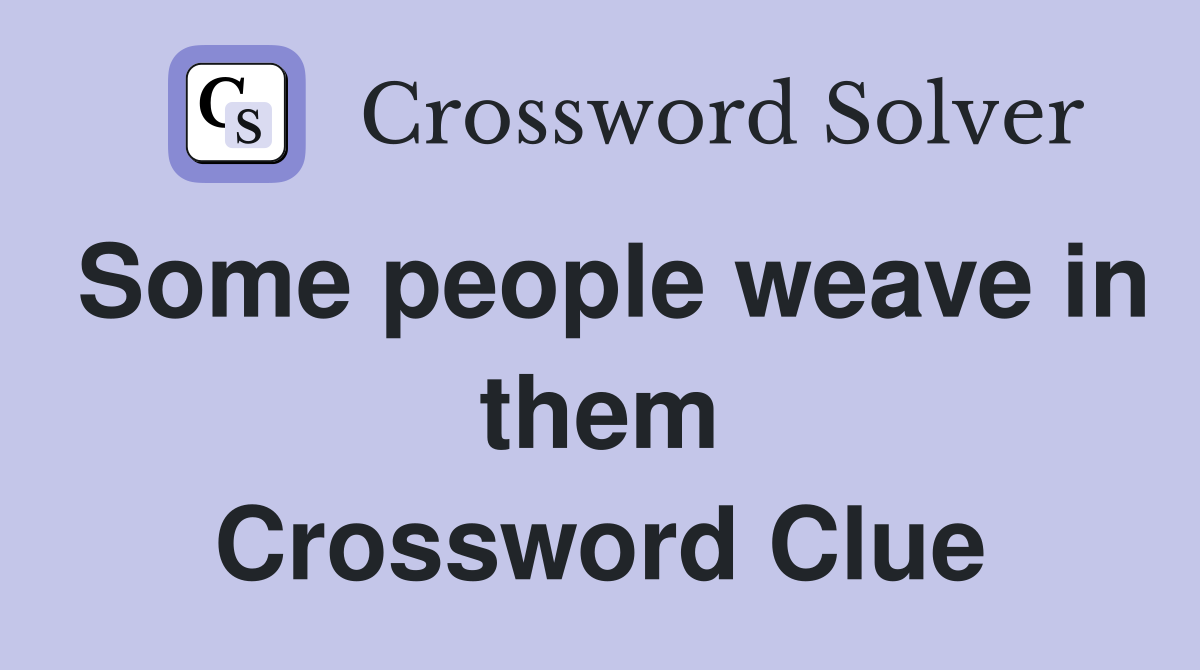 Some people weave in them Crossword Clue
