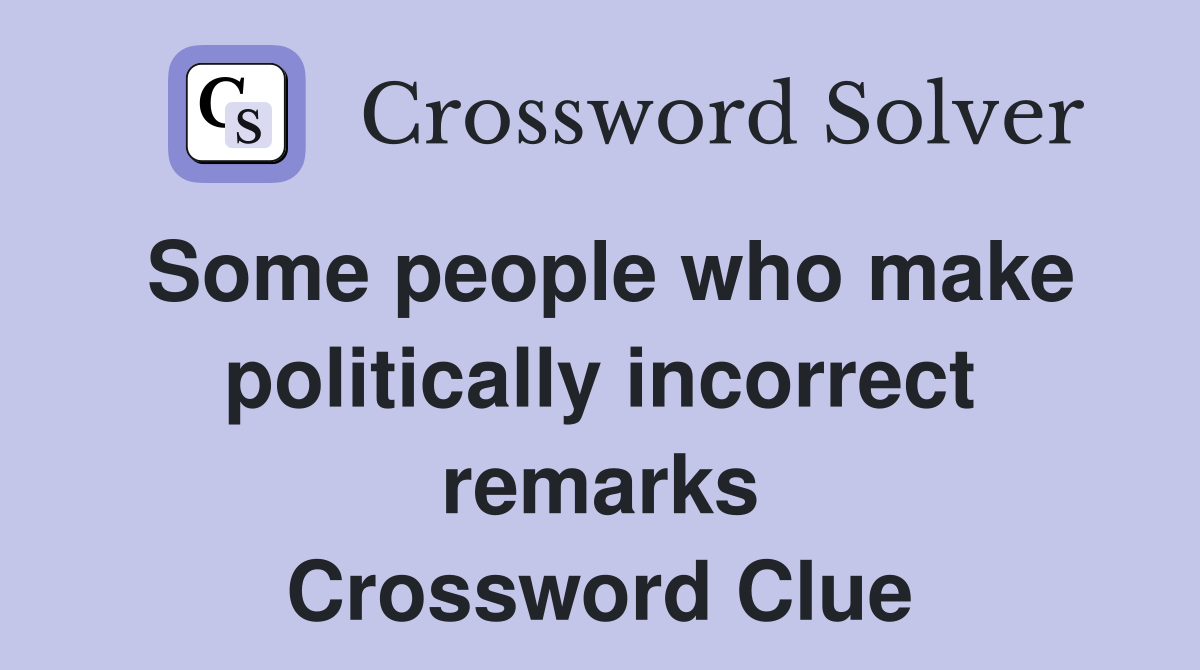 Some people who make politically incorrect remarks Crossword Clue