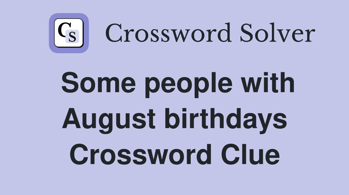 Some people with August birthdays Crossword Clue