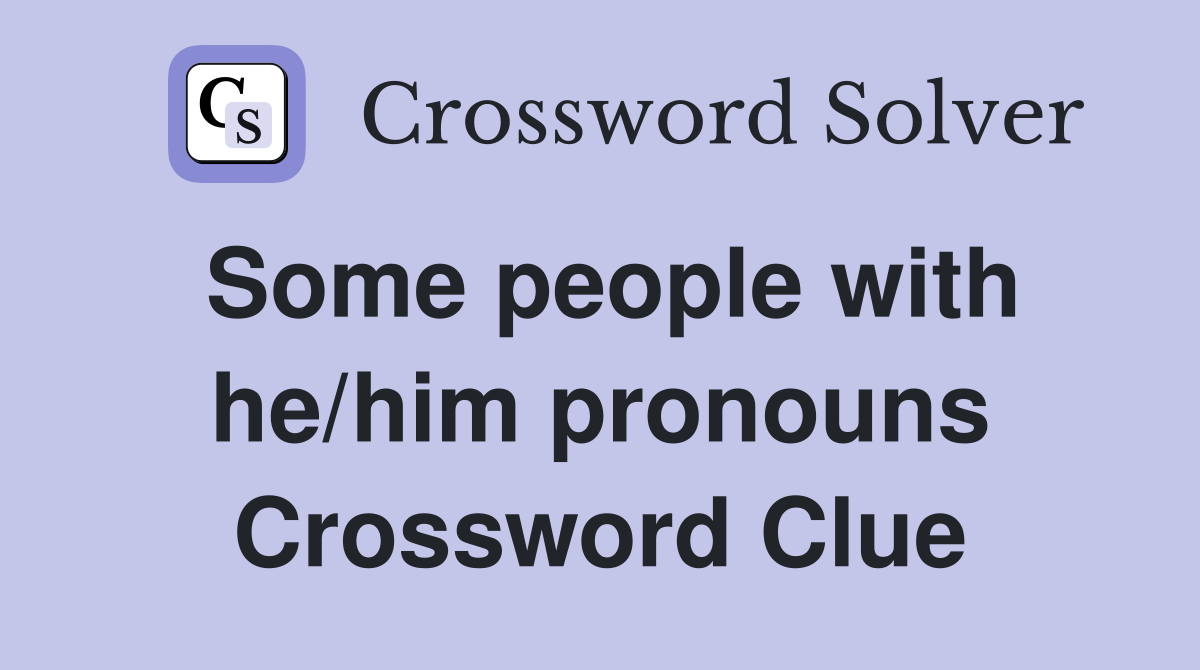 Some people with he/him pronouns Crossword Clue