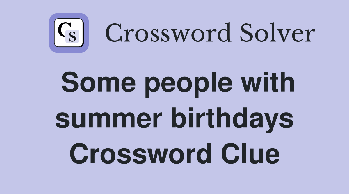 Some people with summer birthdays Crossword Clue