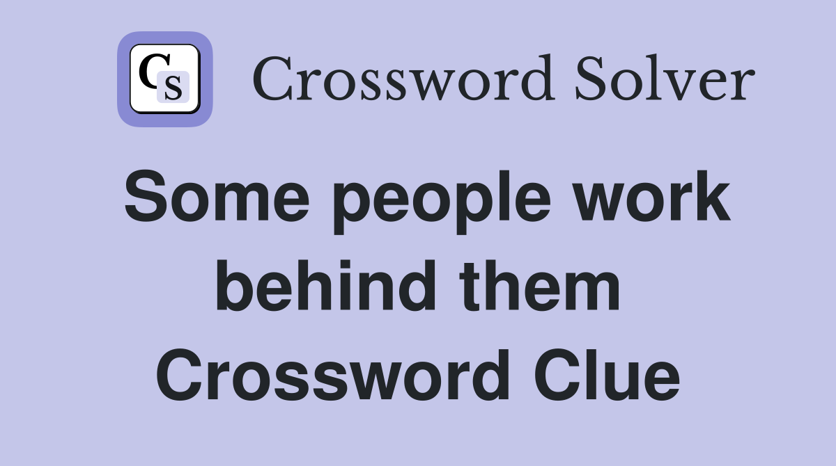 Some people work behind them Crossword Clue
