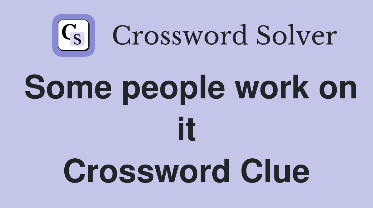 Some people work on it Crossword Clue