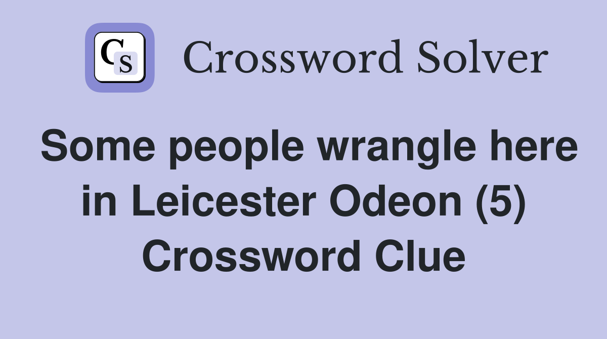 Some people wrangle here in Leicester Odeon (5) Crossword Clue