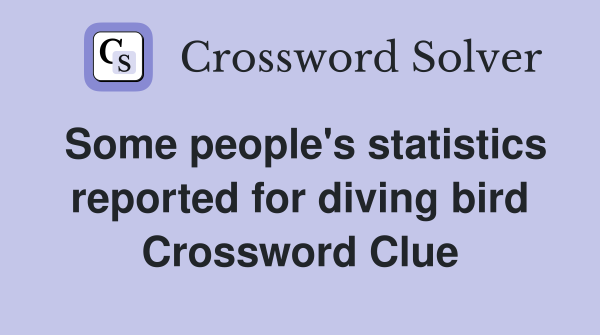Some people's statistics reported for diving bird Crossword Clue