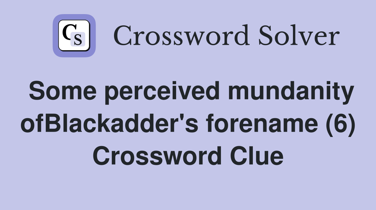 Some perceived mundanity ofBlackadder's forename (6) Crossword Clue