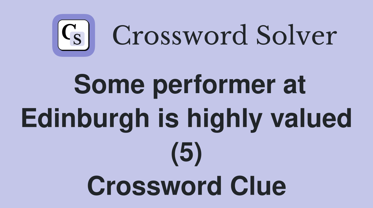 Some performer at Edinburgh is highly valued (5) Crossword Clue