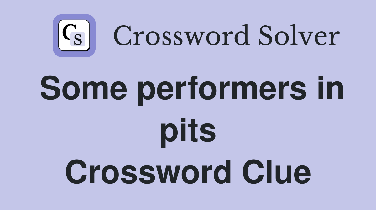 Some performers in pits Crossword Clue