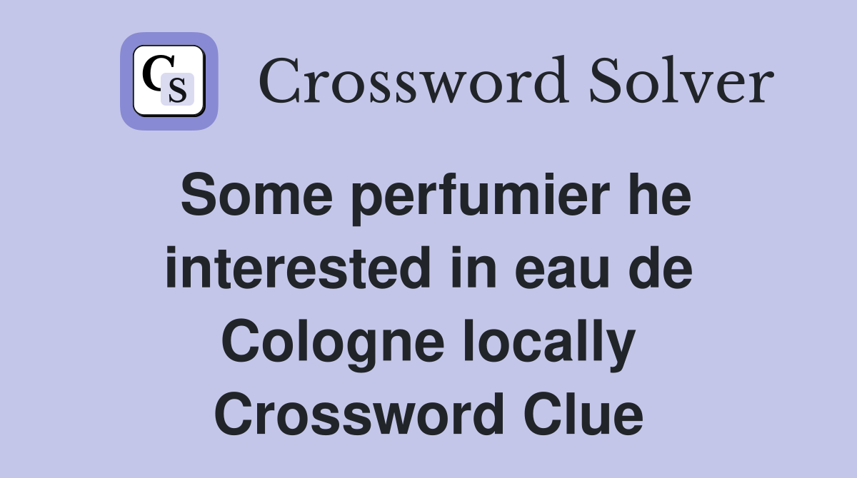 Some perfumier he interested in eau de Cologne locally Crossword Clue