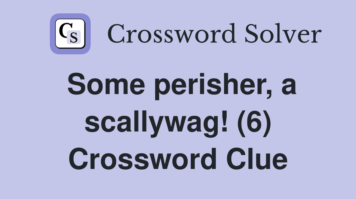 Some perisher, a scallywag! (6) Crossword Clue