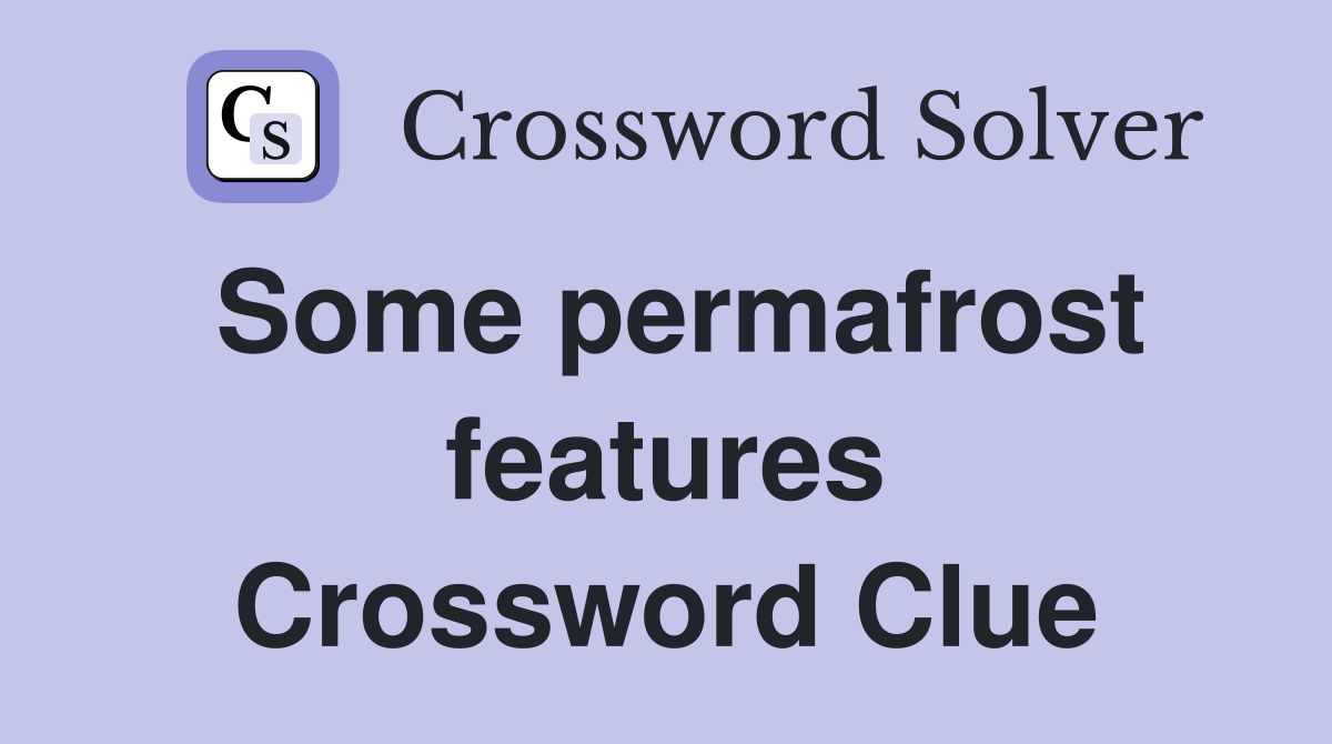 Some permafrost features Crossword Clue