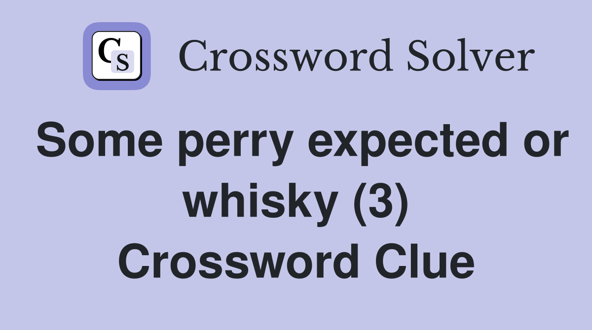 Some perry expected or whisky (3) Crossword Clue