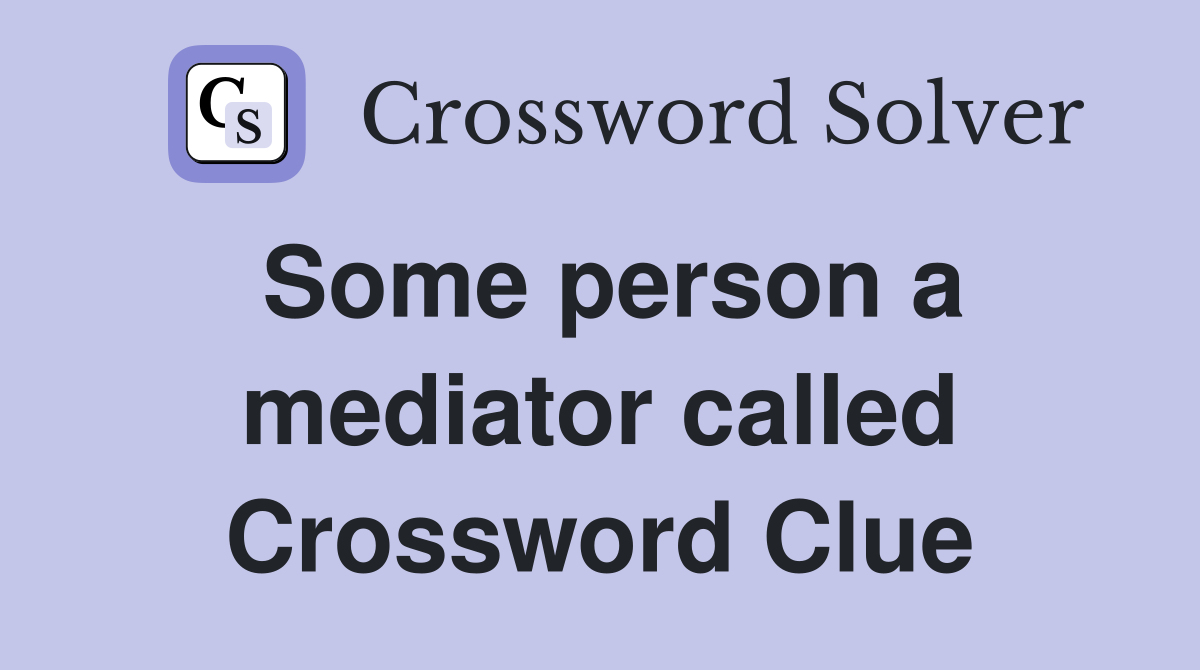 Some person a mediator called Crossword Clue