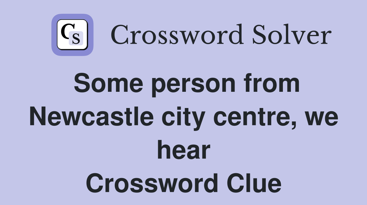 Some person from Newcastle city centre, we hear Crossword Clue