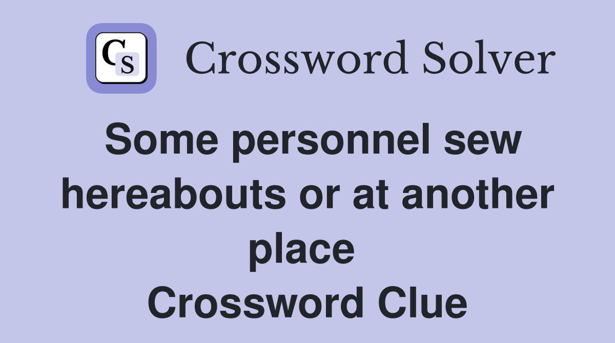 Some personnel sew hereabouts or at another place  Crossword Clue