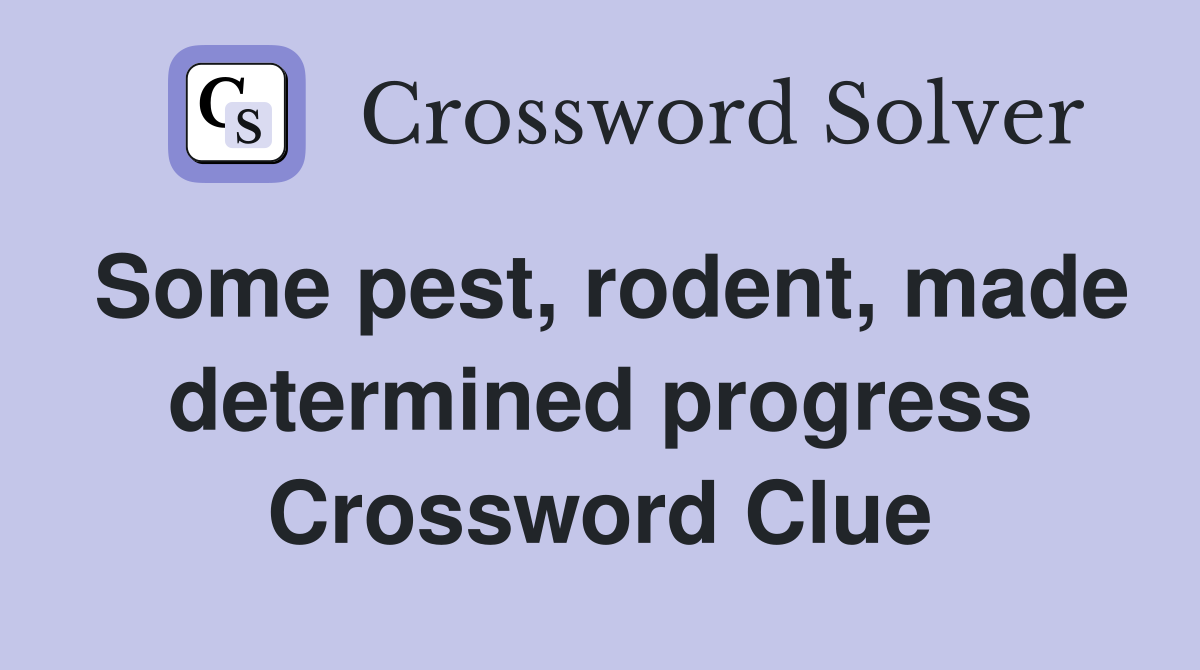 Some pest, rodent, made determined progress Crossword Clue