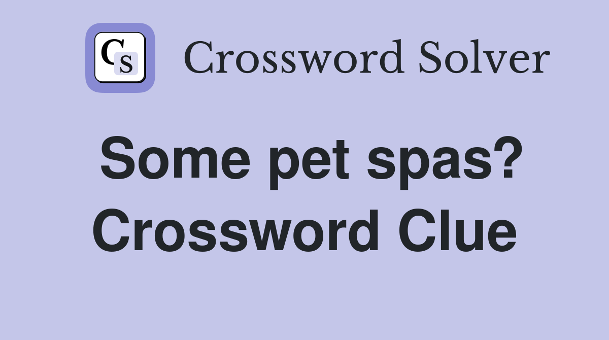 Some pet spas? Crossword Clue