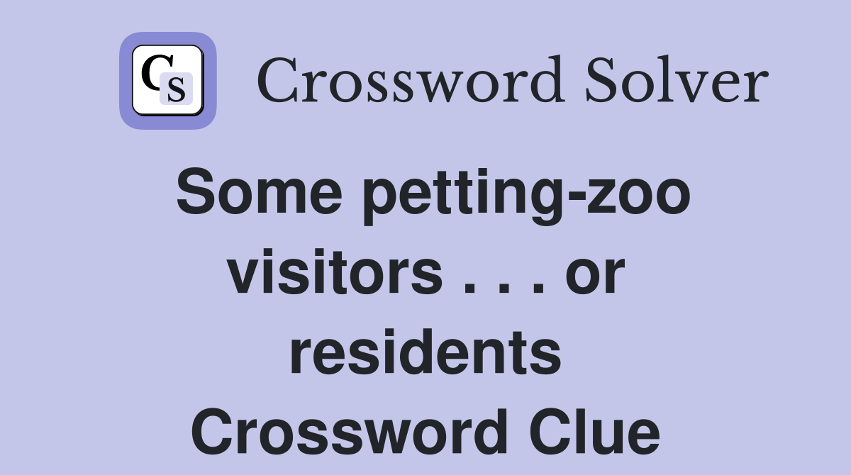 Some petting-zoo visitors . . . or residents Crossword Clue