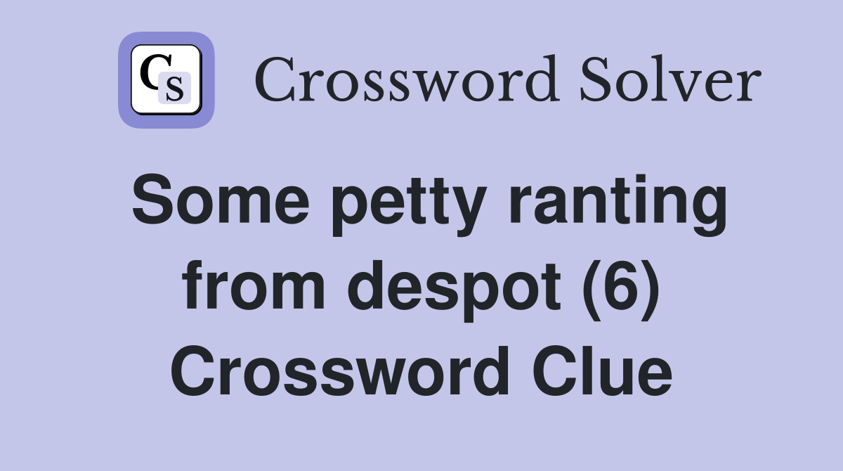Some petty ranting from despot (6) Crossword Clue