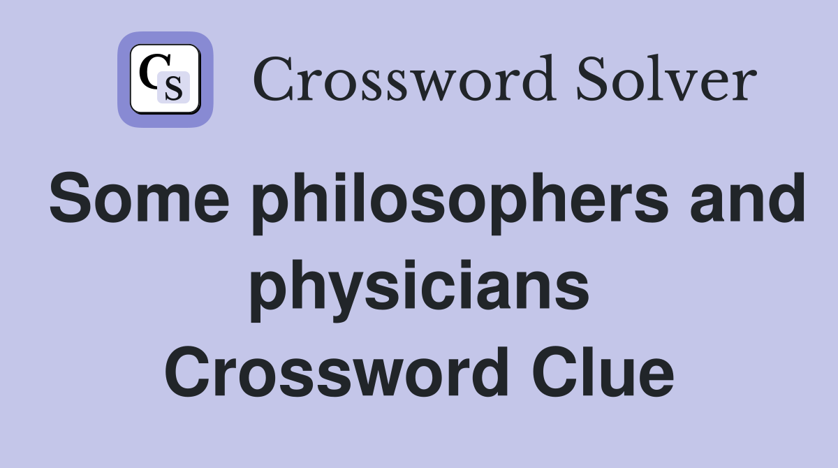Some philosophers and physicians Crossword Clue