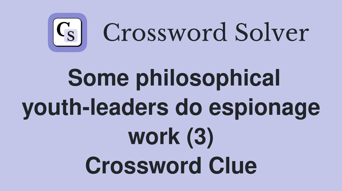 Some philosophical youth-leaders do espionage work (3) Crossword Clue
