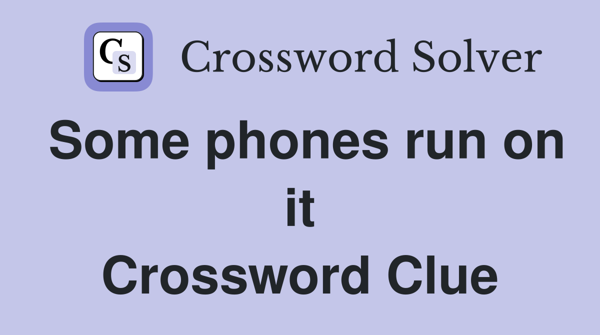 Some phones run on it Crossword Clue