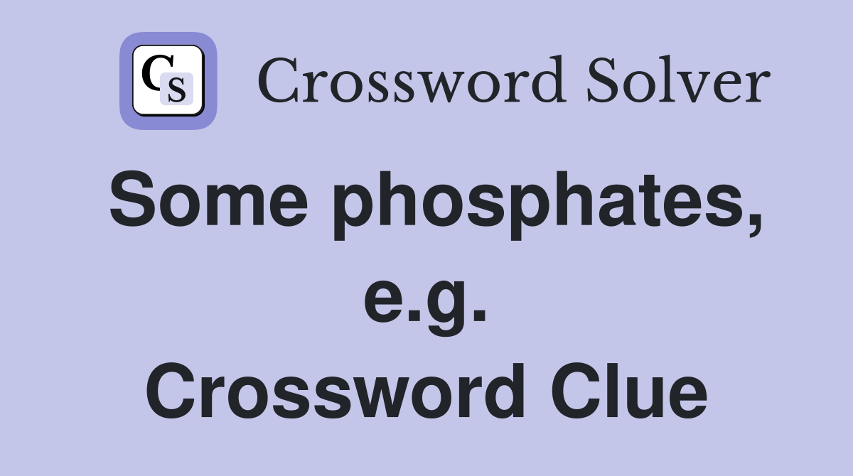Some phosphates, e.g. Crossword Clue