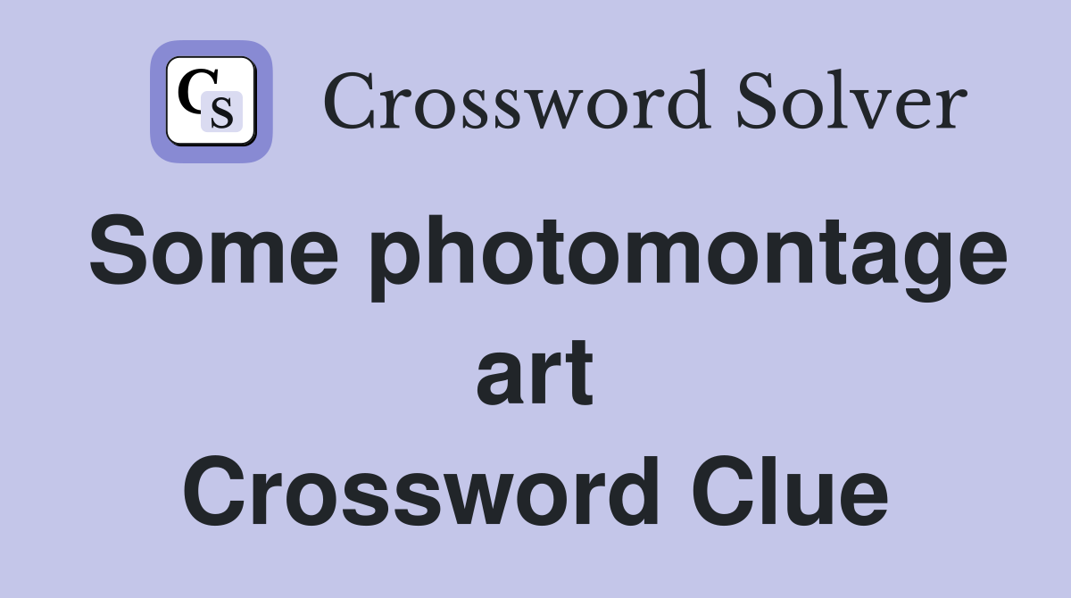 Some photomontage art Crossword Clue