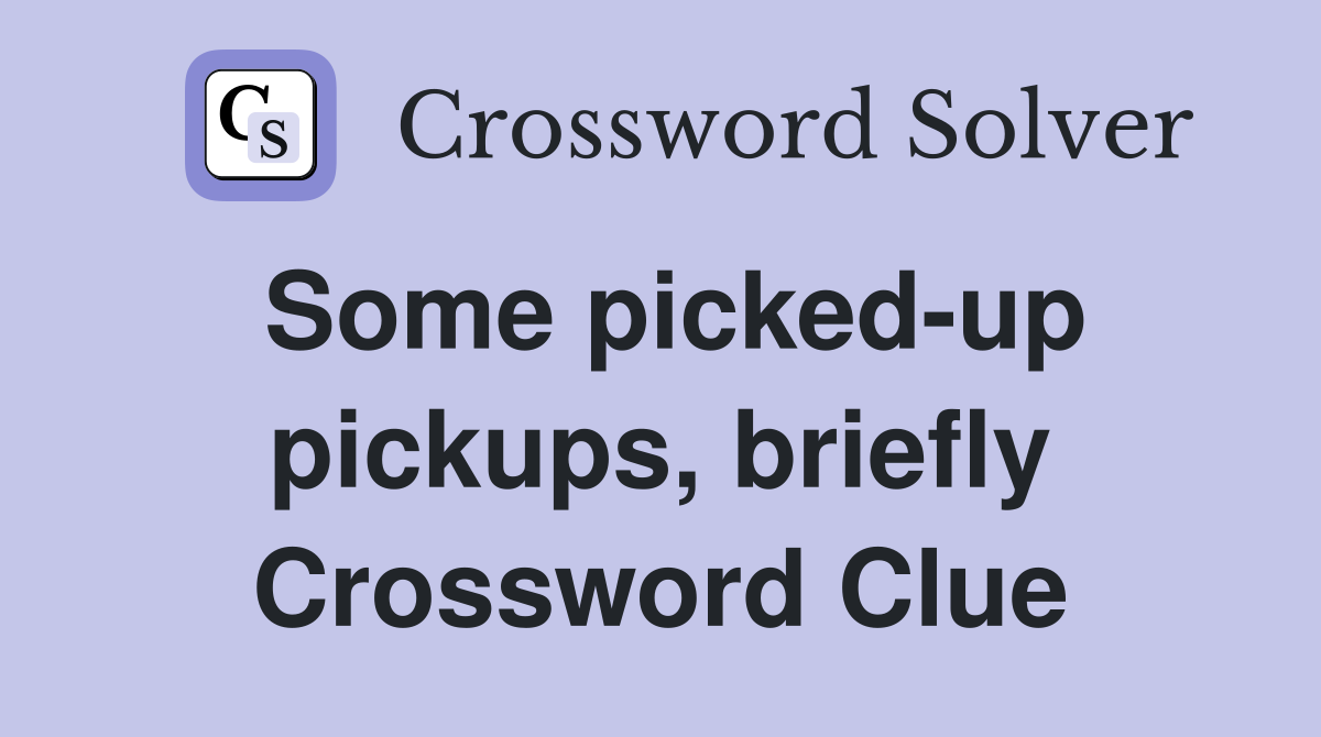 Some picked-up pickups, briefly Crossword Clue