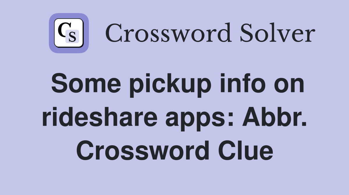 Some pickup info on rideshare apps: Abbr. Crossword Clue