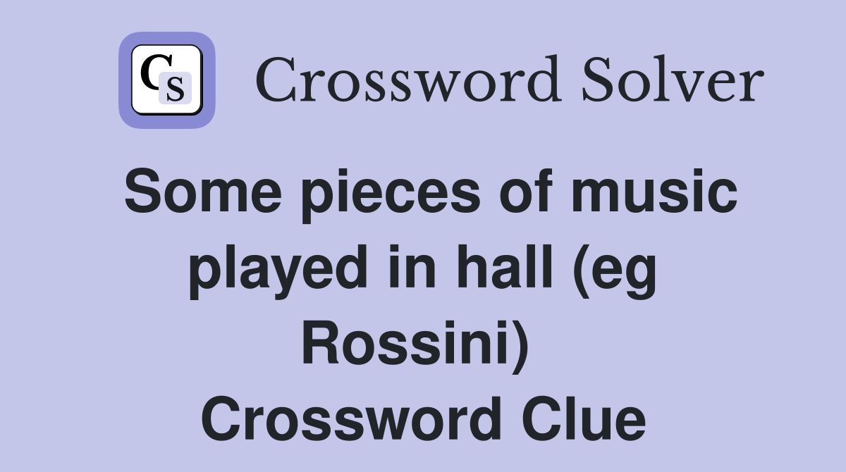 Some pieces of music played in hall (eg Rossini)  Crossword Clue