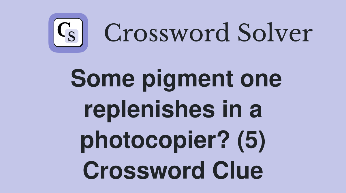 Some pigment one replenishes in a photocopier? (5) Crossword Clue