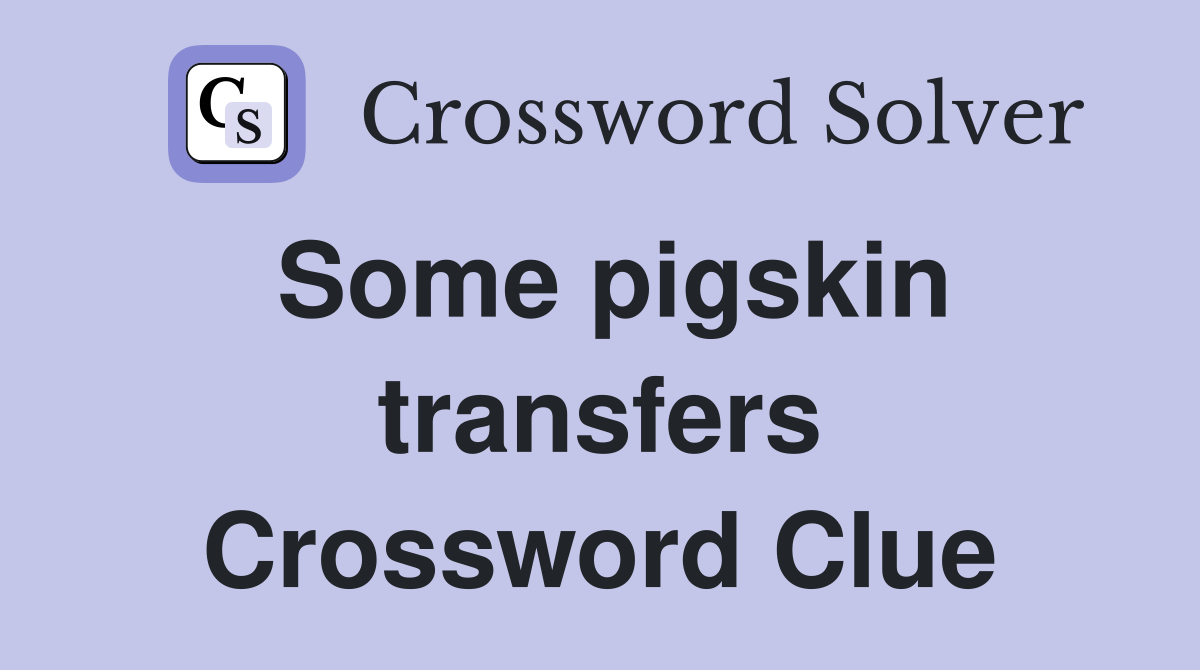 Some pigskin transfers Crossword Clue